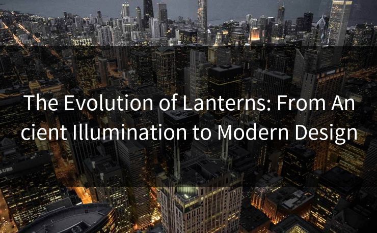 The Evolution of Lanterns: From Ancient Illumination to Modern Design  第1张