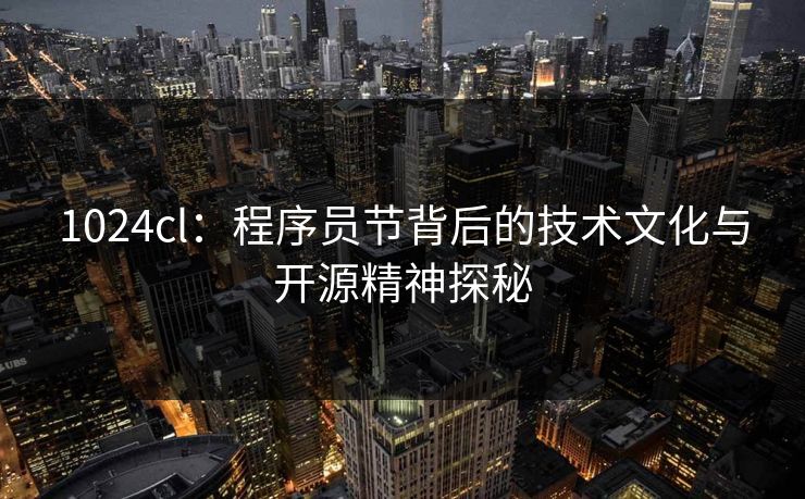 1024cl：程序员节背后的技术文化与开源精神探秘  第1张